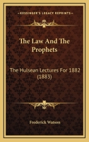 The Law and the Prophets: The Hulsean Lectures for 1882 (Classic Reprint) 1120896088 Book Cover