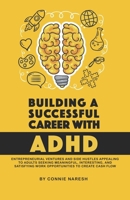 Building a Successful Career with ADHD : Entrepreneurial Ventures and Side Hustles Appealing to Adults Seeking Meaningful, Interesting, and Satisfying Work Opportunities to Create Cash Flow 1952151015 Book Cover