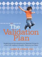 The Validation Plan:Awakening and Incorporating the Essential Virtues for a Good Life Leading to Respect, Harmony, and Peace 1475973276 Book Cover