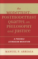 The Modernist-Postmodernist Quarrel on Philosophy and Justice: A Possible Levinasian Mediation 0739111361 Book Cover