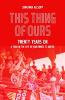 This Thing of Ours: Twenty Years on, a Year in the Life of Fan-Owned FC United 1836801378 Book Cover