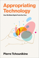 Appropriating Technology: How We Make Digital Tools Our Own (Acting with Technology) 0262553872 Book Cover