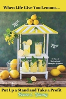 When Life Give You Lemons...Put Up a Stand and Take a Profit: 31 Days of Motivational Thoughts & Quotes B0CS8VVC93 Book Cover