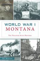 World War I Montana: The Treasure State Prepares 1467140244 Book Cover