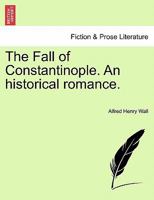 The Fall of Constantinople. An historical romance. 1241578427 Book Cover