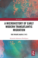 A Microhistory of Early Modern Transatlantic Migration: The Frigate Agata (1747) (Microhistories) 0367608448 Book Cover