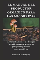 EL MANUAL DEL PRODUCTOR ORGÁNICO PARA LAS MICORRIZAS: Aprovechamiento de hongos beneficiosos para plantas prósperas y suelos regenerativos (Spanish Edition) B0F4Q2B9NX Book Cover