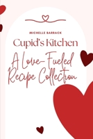Cupid's Kitchen: A Love-Fueled Recipe Collection B0CRVB4V6T Book Cover