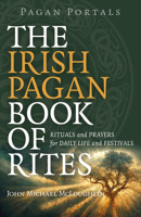 Pagan Portals - The Irish Pagan Book of Rites: Rituals and Prayers for Daily Life and Festivals 1803414766 Book Cover
