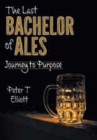 The Last Bachelor of Ales: Journey to Purpose 1525553976 Book Cover