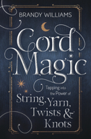 Cord Magic: Tapping Into the Power of String, Yarn, Twists & Knots 0738766054 Book Cover