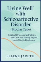 Living Well with Schizoaffective Disorder (Bipolar Type): Practical Strategies for Stability, Self-Care, and Thriving Beyond Mental Health Challenges B0FTL2FVS7 Book Cover