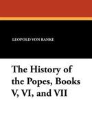 The History of the Popes, Books V, VI, and VII 1434413802 Book Cover
