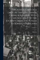 The Adventures of a Lady in Tartary, Thibet, China, & Kashmir. With an Account of the Journey From the Punjab to Bombay Overland; Volume 1 1022811967 Book Cover