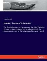 Hunolt's Sermons Volume 08: The Good Christian; or, Sermons on the chief Christian virtues. In seventy-six sermons. Adapted to all the Sundays and most of the holy-days of the year - Vol. 8 333789562X Book Cover