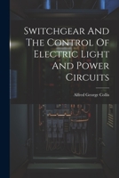 Switchgear And The Control Of Electric Light And Power Circuits 1021852902 Book Cover