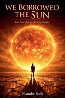We Borrowed the Sun: The Last Age of Burning Bright B0GSH8616Y Book Cover