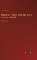 The Story of Rome from the Earliest Times to the End of the Republic: in large print 3368352415 Book Cover