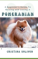 A Beginner's Guide To Raising and Loving A Pomeranian B0BTC4L5GC Book Cover