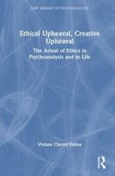 Ethical Upheaval, Creative Upheaval: The Actual of Ethics in Psychoanalysis and in Life (The New Library of Psychoanalysis) 104125072X Book Cover