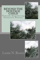 Beyond the Hostage Child: Towards Empowering Protective Parents 1500551996 Book Cover