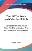 Tales Of The Robin And Other Small Birds: Selected From The British Poets For The Instruction And Amusement Of Young People 1163592269 Book Cover