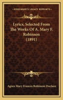 Lyrics, Selected From The Works Of A. Mary F. Robinson 112032128X Book Cover