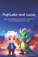 PupiLaka and Lucas: Or how dragon found a friend that changed his life B0FCP8GD9F Book Cover