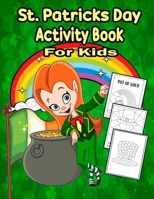 St. Patricks Day Activity Book For Kids: A Fun Kid Workbook Game For St. Patricks, Coloring, Color By Numbers, Dot Marker, Dot to Dot and More! B09SBNJVV3 Book Cover