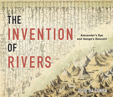 The Invention of Rivers: Alexander's Eye and Ganga's Descent 0812249992 Book Cover