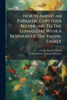 North American Parasitic Copepods Belonging to the Lernaeopodidae: With a Revision of the Entire Family... 1179151437 Book Cover