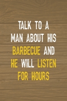 Talk To A Man About His Barbecue And He Will Listen For Hours: Notebook Journal Composition Blank Lined Diary Notepad 120 Pages Paperback Brown Wood Texture BBQ 1706267223 Book Cover