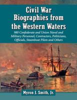 Civil War Biographies from the Western Waters: 956 Confederate and Union Naval and Military Personnel, Contractors, Politicians, Officials, Steamboat Pilots and Others 0786469676 Book Cover