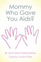 Mommy Who Gave You AIDS? 1493166484 Book Cover