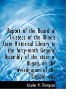 Report of the Board of Trustees of the Illinois State Historical Library to the forty-ninth General Assembly of the state of Illinois on the investigation of the Lincoln way 1115394029 Book Cover