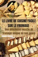 Le Livre de Cuisine Facile Sur Le Fromage: Une d�licieuse recette de fromage unique en son genre 1803506695 Book Cover