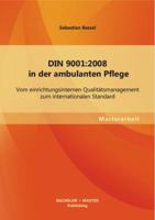 DIN 9001: 2008 in der ambulanten Pflege:Vom einrichtungsinternen Qualitätsmanagement zum internationalen Standard 3955494063 Book Cover