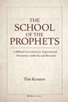 THE SCHOOL OF THE PROPHETS: A Biblical Curriculum for Supernatural Formation, Authority, and Restraint B0GF1WGJJY Book Cover