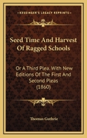 Seed-Time and Harvest of Ragged Schools: Three Pleas for Ragged Schools (Patterson Smith series in criminology, law enforcement & social problems. Publication no. 150) 1017888094 Book Cover