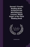 Second (-Fourth) Reading Book. Scriptural and Miscellaneous Lessons. [With] Suppl. to the Third Reading Book 1357546114 Book Cover
