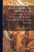 Annual Report Of The Director, United States Veterans' Bureau For The Fiscal Year Ended 1022571036 Book Cover