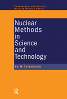 Nuclear Methods in Science and Technology (Fundamental and Applied Nuclear Physics Series) 0367455889 Book Cover