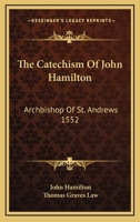 The Catechism Of John Hamilton: Archbishop Of St. Andrews 1552 1430457511 Book Cover