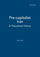 Pre-Capitalist Iran: A Theoretical History (International Library of Essays in Law & Legal Theory) 0814787738 Book Cover