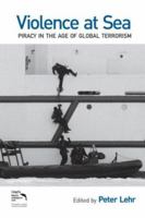 Violence at Sea: Piracy in the Age of Global Terrorism 0415505461 Book Cover