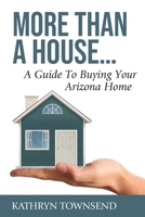 More Than A House...: A Guide To Buying Your Arizona Home 1951362004 Book Cover