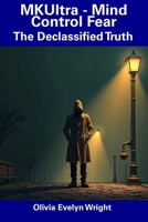 MKUltra - Mind Control Fear: The Declassified Truth B0DTH95394 Book Cover