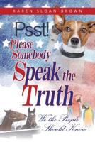 Psst, Please Somebody Speak the Truth: We the People Should Know 194444002X Book Cover