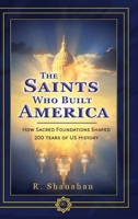 The Saints Who Built America: How Sacred Foundations Shaped 200 Years of US History 130087404X Book Cover