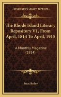 The Rhode Island Literary Repository V1, From April, 1814 To April, 1915: A Monthly Magazine 1120922380 Book Cover